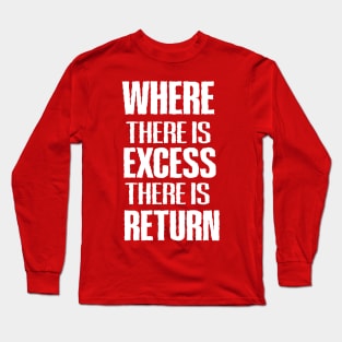 WHERE THERE IS EXCESS THERE IS RETURN Long Sleeve T-Shirt